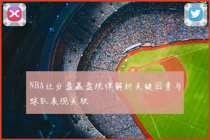 NBA让分盘赢盘规律解析关键因素与球队表现关联