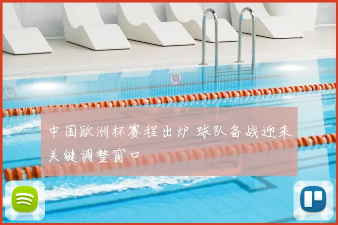 中国欧洲杯赛程出炉 球队备战迎来关键调整窗口