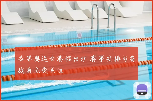 各界奥运会赛程出炉 赛事安排与备战看点受关注