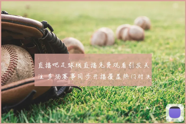 直播吧足球线直播免费观看引发关注 多场赛事同步开播覆盖热门对决