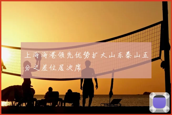 上海海港领先优势扩大山东泰山五分之差位居次席