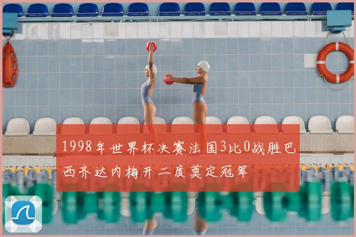 1998年世界杯决赛法国3比0战胜巴西齐达内梅开二度奠定冠军
