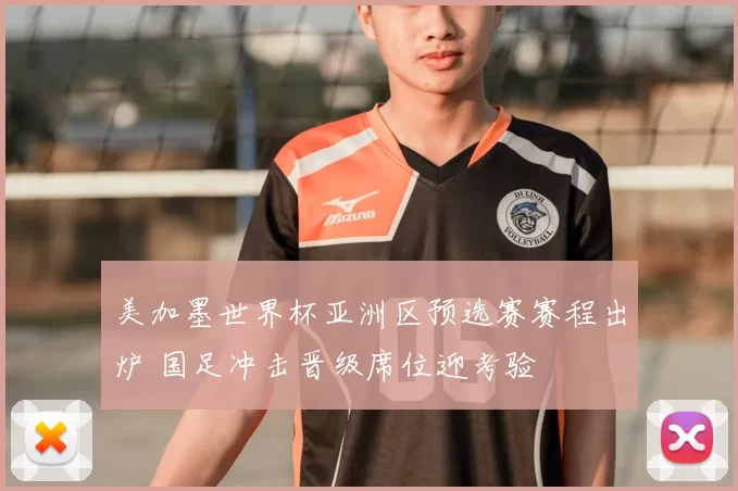 美加墨世界杯亚洲区预选赛赛程出炉 国足冲击晋级席位迎考验