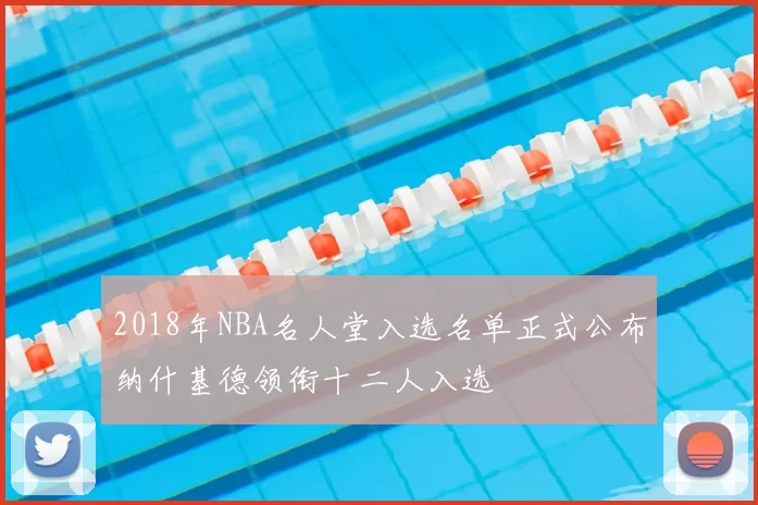 2018年NBA名人堂入选名单正式公布纳什基德领衔十二人入选