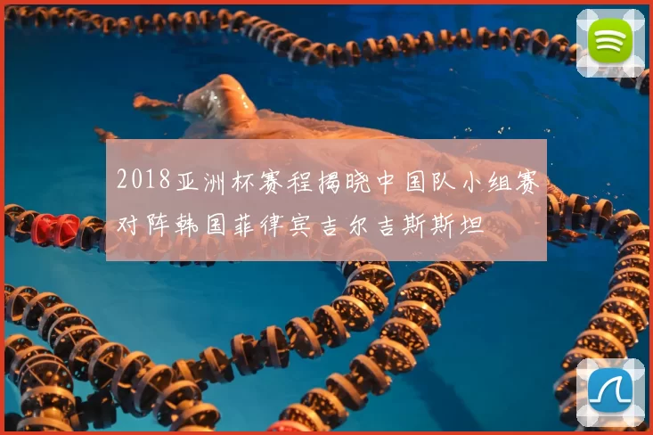 2018亚洲杯赛程揭晓中国队小组赛对阵韩国菲律宾吉尔吉斯斯坦