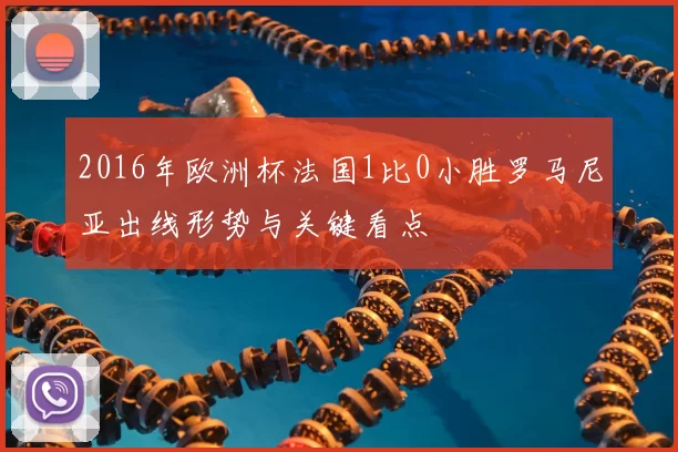 2016年欧洲杯法国1比0小胜罗马尼亚出线形势与关键看点