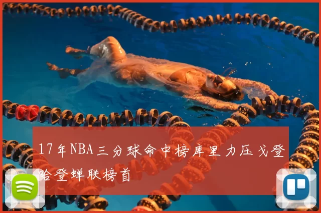 17年NBA三分球命中榜库里力压戈登哈登蝉联榜首