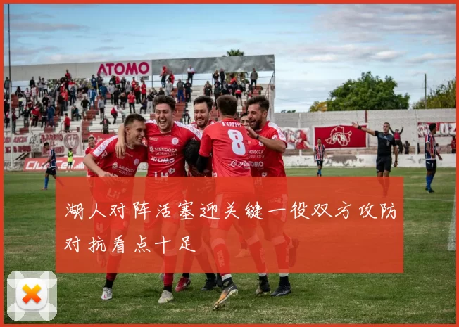 湖人对阵活塞迎关键一役双方攻防对抗看点十足